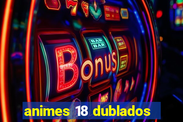 animes 18 dublados